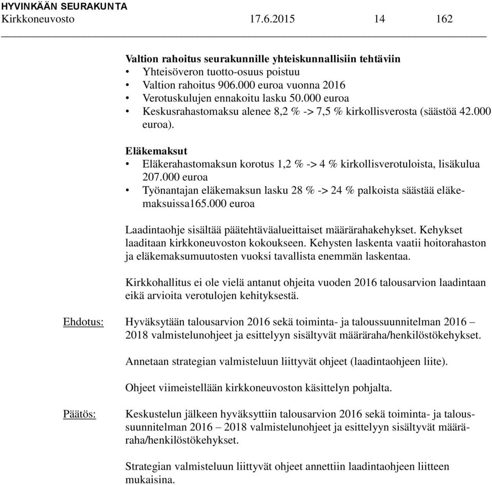 Eläkemaksut Eläkerahastomaksun korotus 1,2 % -> 4 % kirkollisverotuloista, lisäkulua 207.000 euroa Työnantajan eläkemaksun lasku 28 % -> 24 % palkoista säästää eläkemaksuissa165.