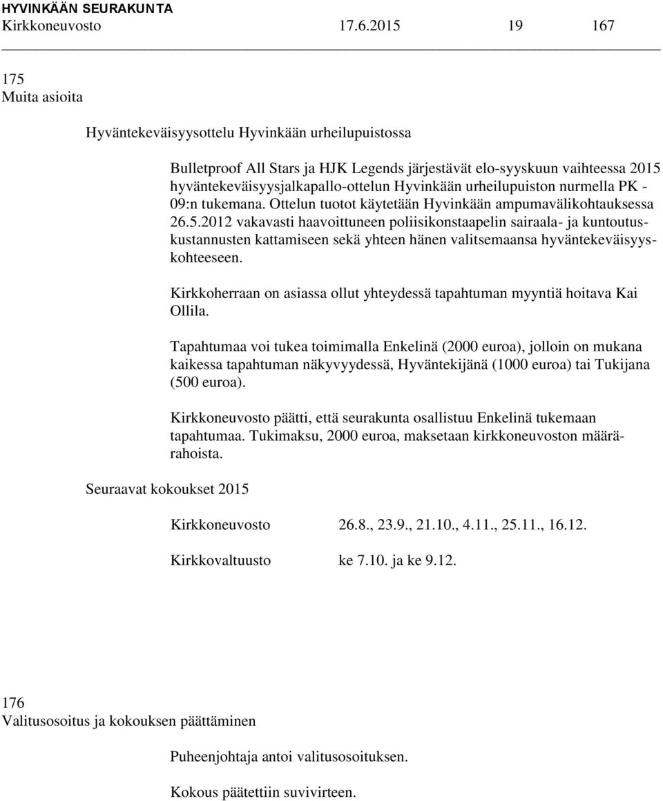 hyväntekeväisyysjalkapallo-ottelun Hyvinkään urheilupuiston nurmella PK - 09:n tukemana. Ottelun tuotot käytetään Hyvinkään ampumavälikohtauksessa 26.5.