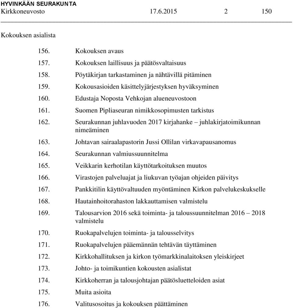 Seurakunnan juhlavuoden 2017 kirjahanke juhlakirjatoimikunnan nimeäminen 163. Johtavan sairaalapastorin Jussi Ollilan virkavapausanomus 164. Seurakunnan valmiussuunnitelma 165.