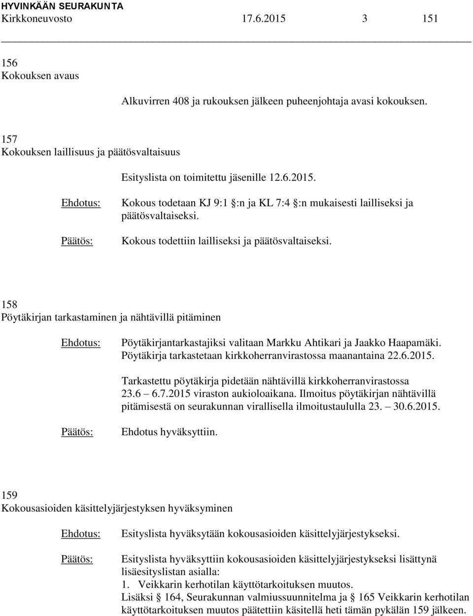 Kokous todettiin lailliseksi ja päätösvaltaiseksi. 158 Pöytäkirjan tarkastaminen ja nähtävillä pitäminen Pöytäkirjantarkastajiksi valitaan Markku Ahtikari ja Jaakko Haapamäki.