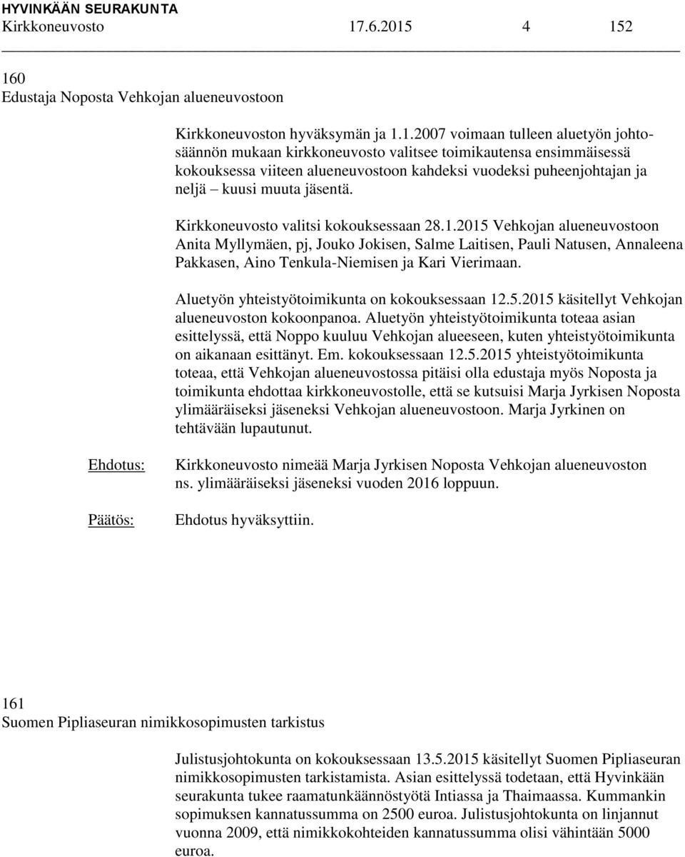 4 152 160 Edustaja Noposta Vehkojan alueneuvostoon Kirkkoneuvoston hyväksymän ja 1.1.2007 voimaan tulleen aluetyön johtosäännön mukaan kirkkoneuvosto valitsee toimikautensa ensimmäisessä kokouksessa