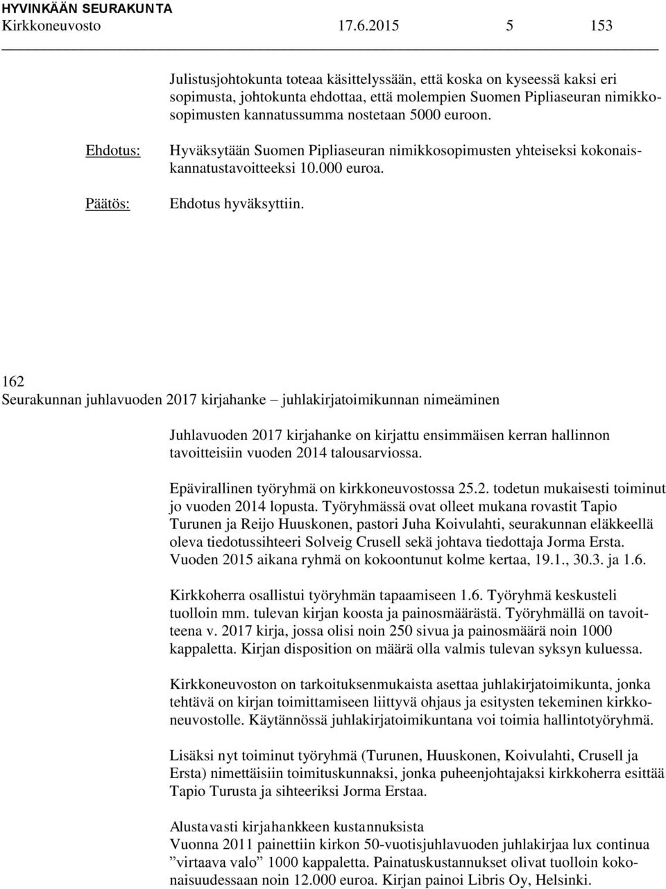 euroon. Hyväksytään Suomen Pipliaseuran nimikkosopimusten yhteiseksi kokonaiskannatustavoitteeksi 10.000 euroa. Ehdotus hyväksyttiin.