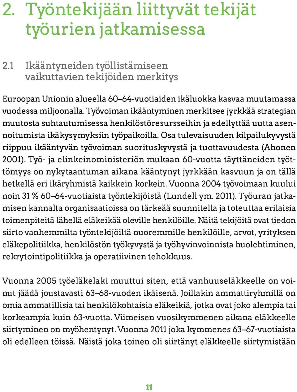 Työvoiman ikääntyminen merkitsee jyrkkää strategian muutosta suhtautumisessa henkilöstöresursseihin ja edellyttää uutta asennoitumista ikäkysymyksiin työpaikoilla.