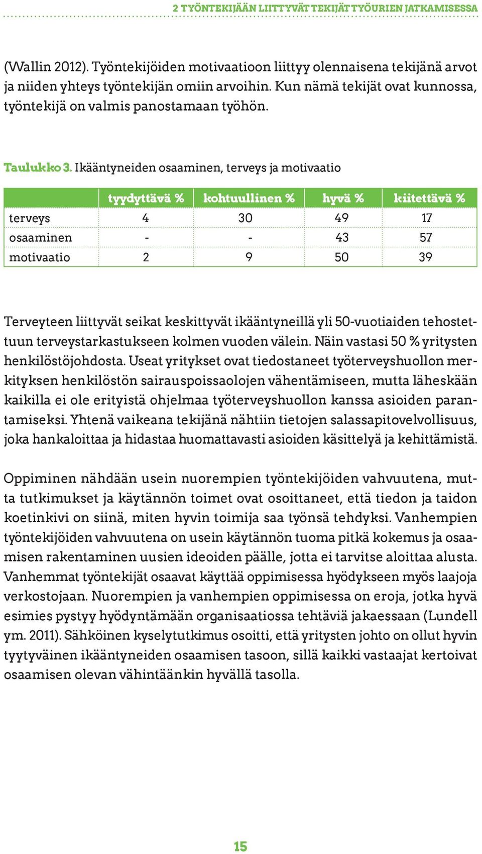 Ikääntyneiden osaaminen, terveys ja motivaatio tyydyttävä % kohtuullinen % hyvä % kiitettävä % terveys 4 30 49 17 osaaminen - - 43 57 motivaatio 2 9 50 39 Terveyteen liittyvät seikat keskittyvät