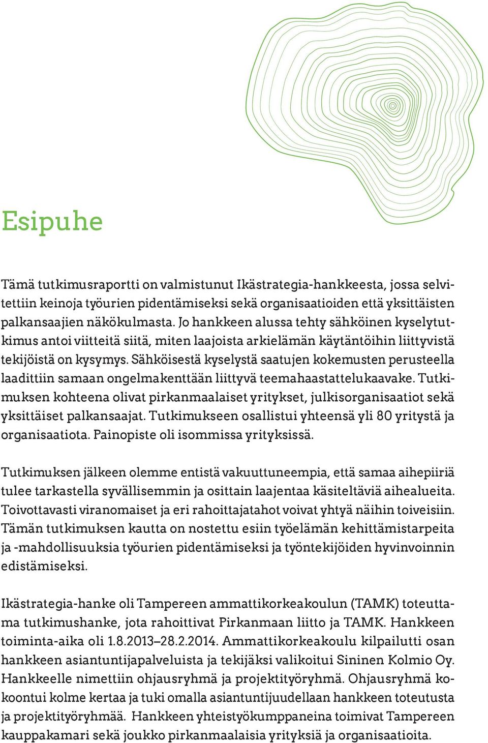 Sähköisestä kyselystä saatujen kokemusten perusteella laadittiin samaan ongelmakenttään liittyvä teemahaastattelukaavake.