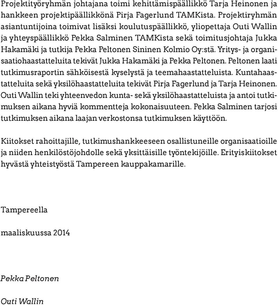 Sininen Kolmio Oy:stä. Yritys- ja organisaatiohaastatteluita tekivät Jukka Hakamäki ja Pekka Peltonen. Peltonen laati tutkimusraportin sähköisestä kyselystä ja teemahaastatteluista.