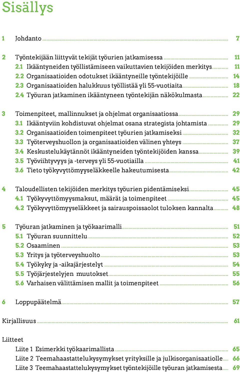 1 Ikääntyviin kohdistuvat ohjelmat osana strategista johtamista... 29 3.2 Organisaatioiden toimenpiteet työurien jatkamiseksi... 32 3.3 Työterveyshuollon ja organisaatioiden välinen yhteys... 37 3.