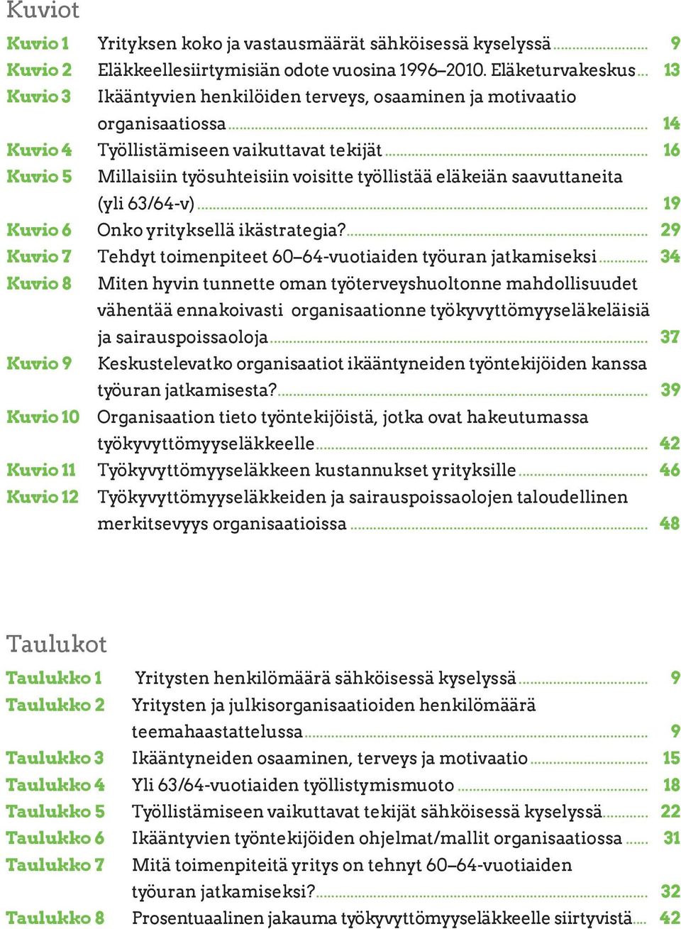 .. 16 Kuvio 5 Millaisiin työsuhteisiin voisitte työllistää eläkeiän saavuttaneita (yli 63/64-v)... 19 Kuvio 6 Onko yrityksellä ikästrategia?