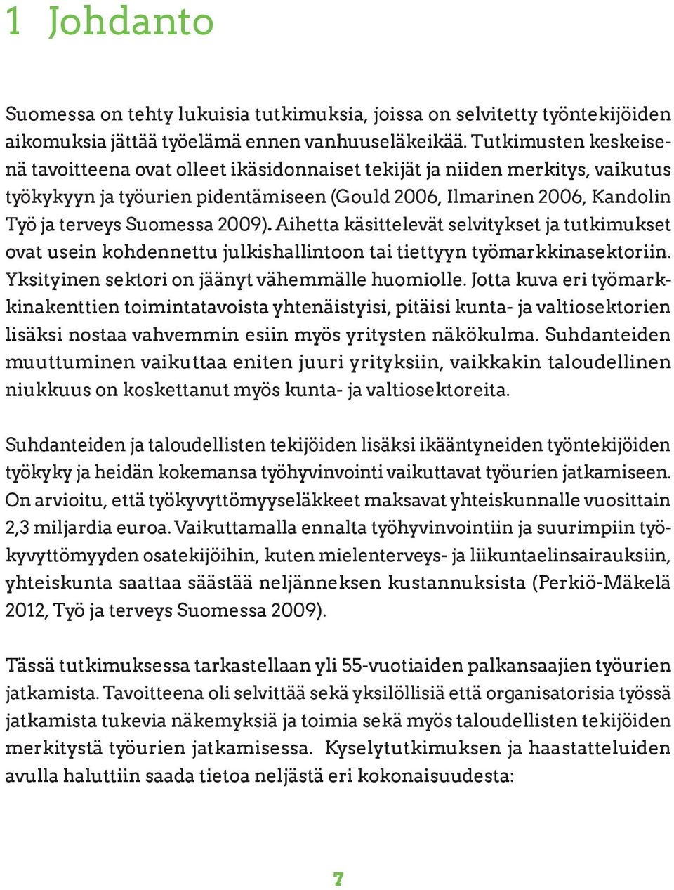 2009). Aihetta käsittelevät selvitykset ja tutkimukset ovat usein kohdennettu julkishallintoon tai tiettyyn työmarkkinasektoriin. Yksityinen sektori on jäänyt vähemmälle huomiolle.