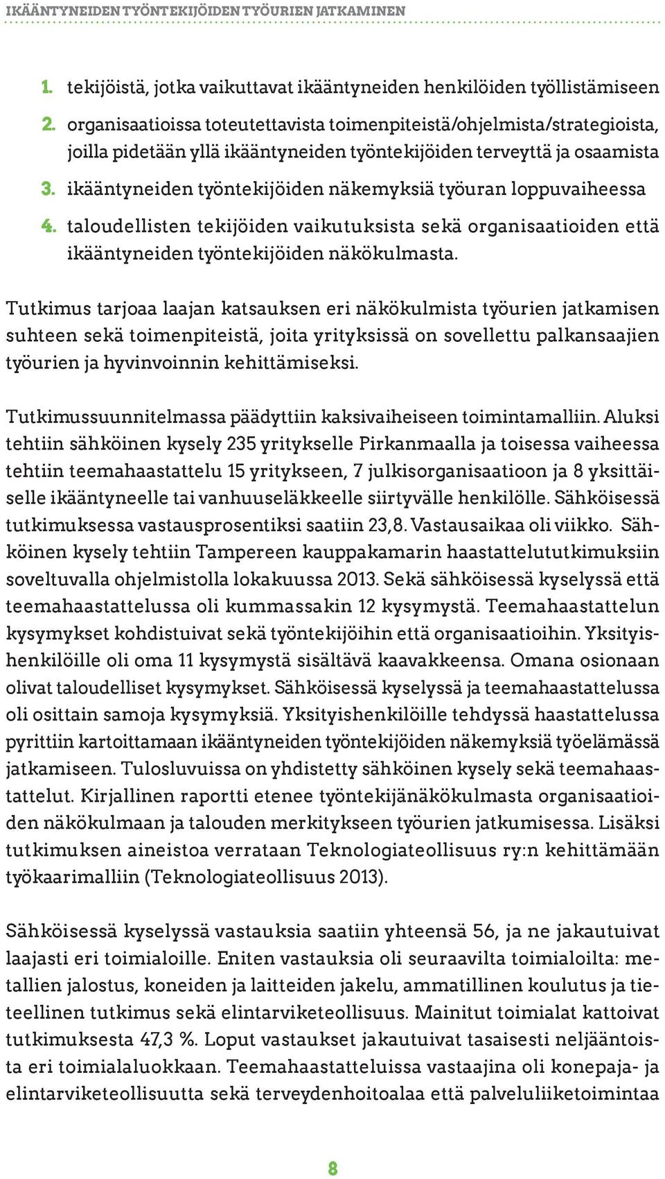 ikääntyneiden työntekijöiden näkemyksiä työuran loppuvaiheessa 4. taloudellisten tekijöiden vaikutuksista sekä organisaatioiden että ikääntyneiden työntekijöiden näkökulmasta.