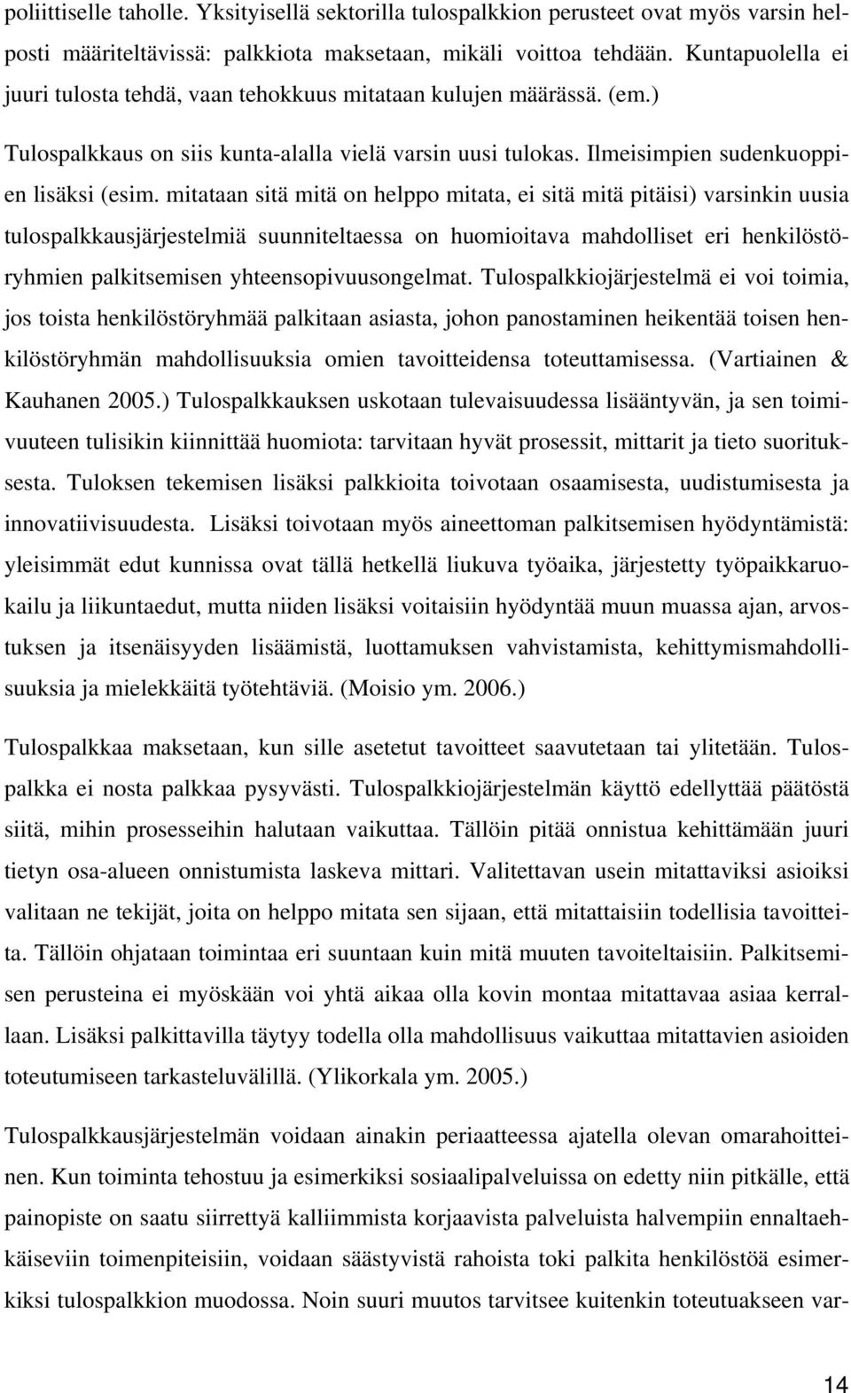 mitataan sitä mitä on helppo mitata, ei sitä mitä pitäisi) varsinkin uusia tulospalkkausjärjestelmiä suunniteltaessa on huomioitava mahdolliset eri henkilöstöryhmien palkitsemisen