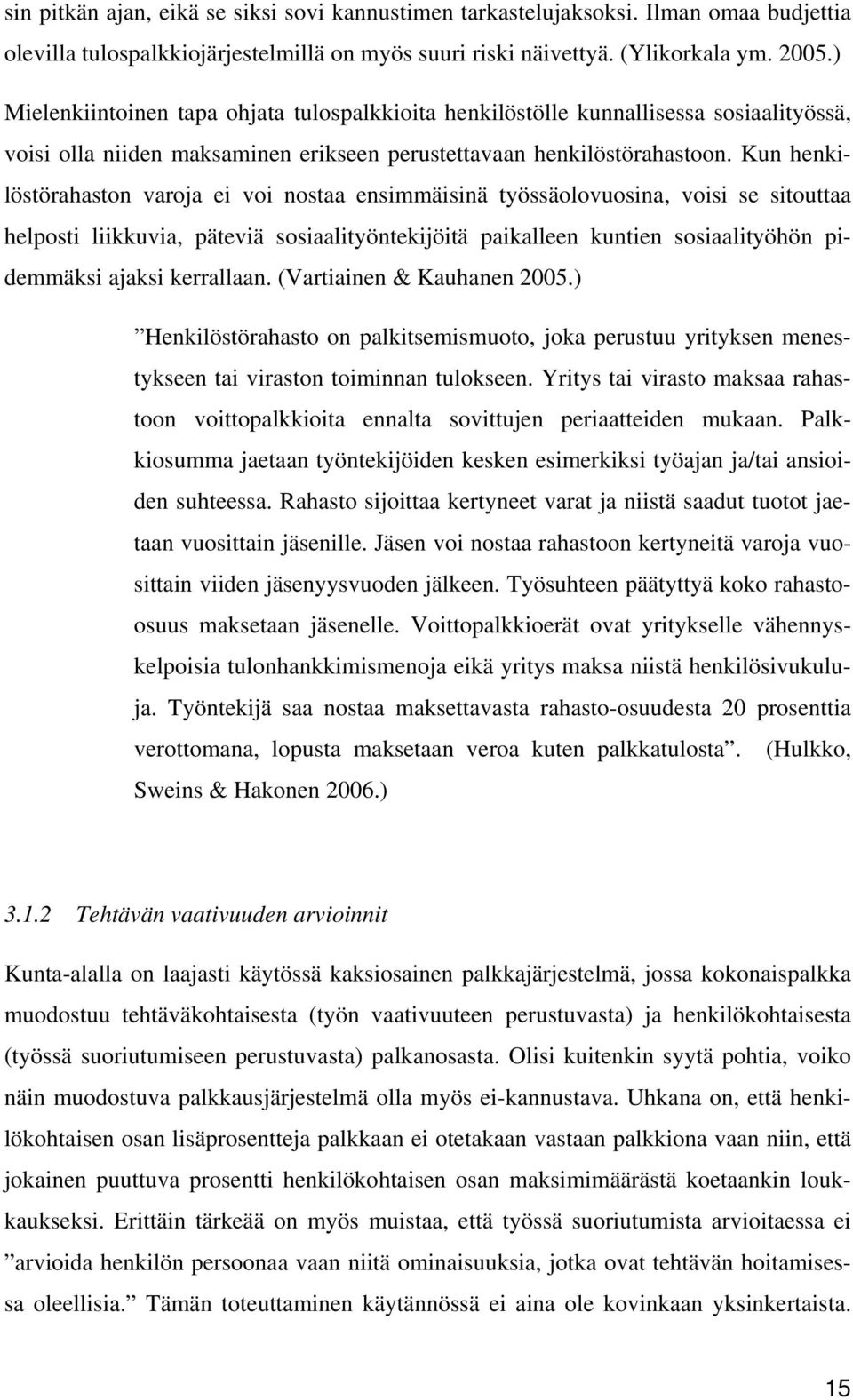 Kun henkilöstörahaston varoja ei voi nostaa ensimmäisinä työssäolovuosina, voisi se sitouttaa helposti liikkuvia, päteviä sosiaalityöntekijöitä paikalleen kuntien sosiaalityöhön pidemmäksi ajaksi