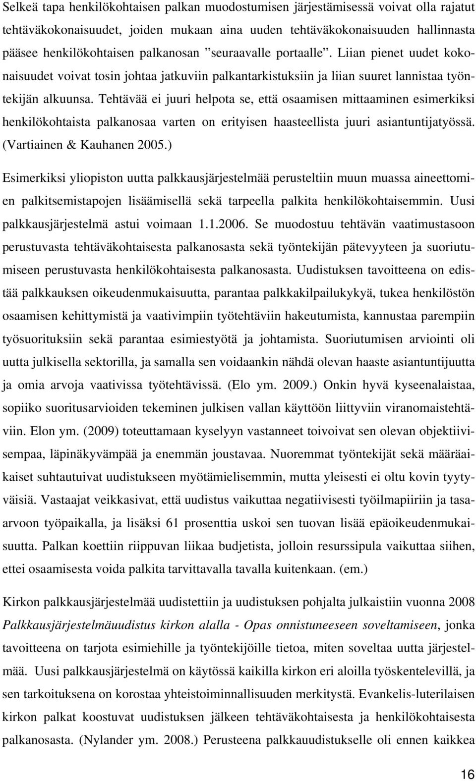 Tehtävää ei juuri helpota se, että osaamisen mittaaminen esimerkiksi henkilökohtaista palkanosaa varten on erityisen haasteellista juuri asiantuntijatyössä. (Vartiainen & Kauhanen 2005.