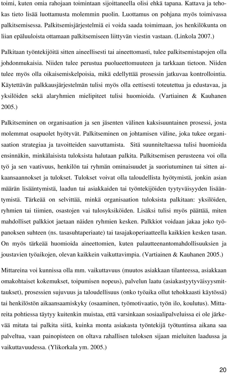 ) Palkitaan työntekijöitä sitten aineellisesti tai aineettomasti, tulee palkitsemistapojen olla johdonmukaisia. Niiden tulee perustua puolueettomuuteen ja tarkkaan tietoon.