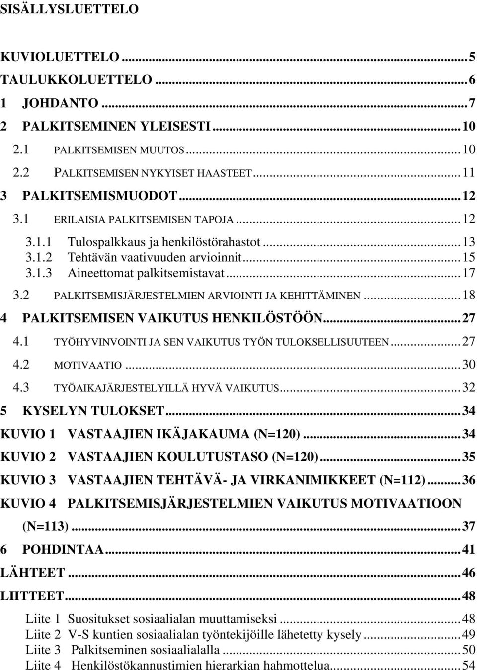 2 PALKITSEMISJÄRJESTELMIEN ARVIOINTI JA KEHITTÄMINEN...18 4 PALKITSEMISEN VAIKUTUS HENKILÖSTÖÖN...27 4.1 TYÖHYVINVOINTI JA SEN VAIKUTUS TYÖN TULOKSELLISUUTEEN...27 4.2 MOTIVAATIO...30 4.