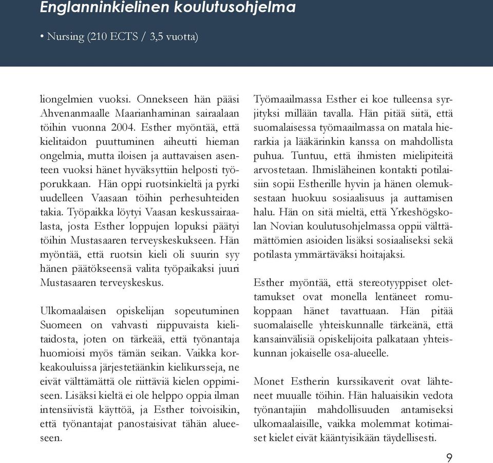 Hän oppi ruotsinkieltä ja pyrki uudelleen Vaasaan töihin perhesuhteiden takia. Työpaikka löytyi Vaasan keskussairaalasta, josta Esther loppujen lopuksi päätyi töihin Mustasaaren terveyskeskukseen.