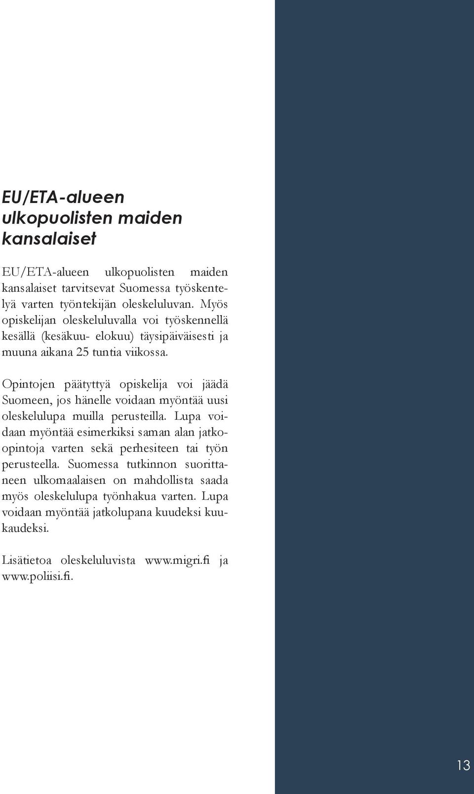 Opintojen päätyttyä opiskelija voi jäädä Suomeen, jos hänelle voidaan myöntää uusi oleskelulupa muilla perusteilla.