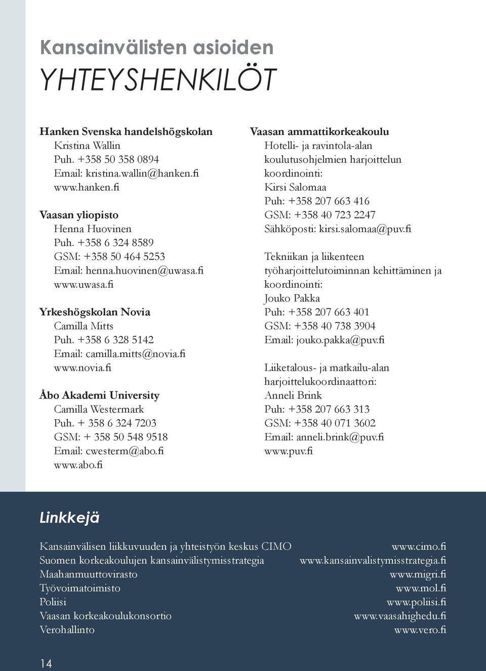 fi www.novia.fi Åbo Akademi University Camilla Westermark Puh. + 358 6 324 7203 GSM: + 358 50 548 9518 Email: cwesterm@abo.