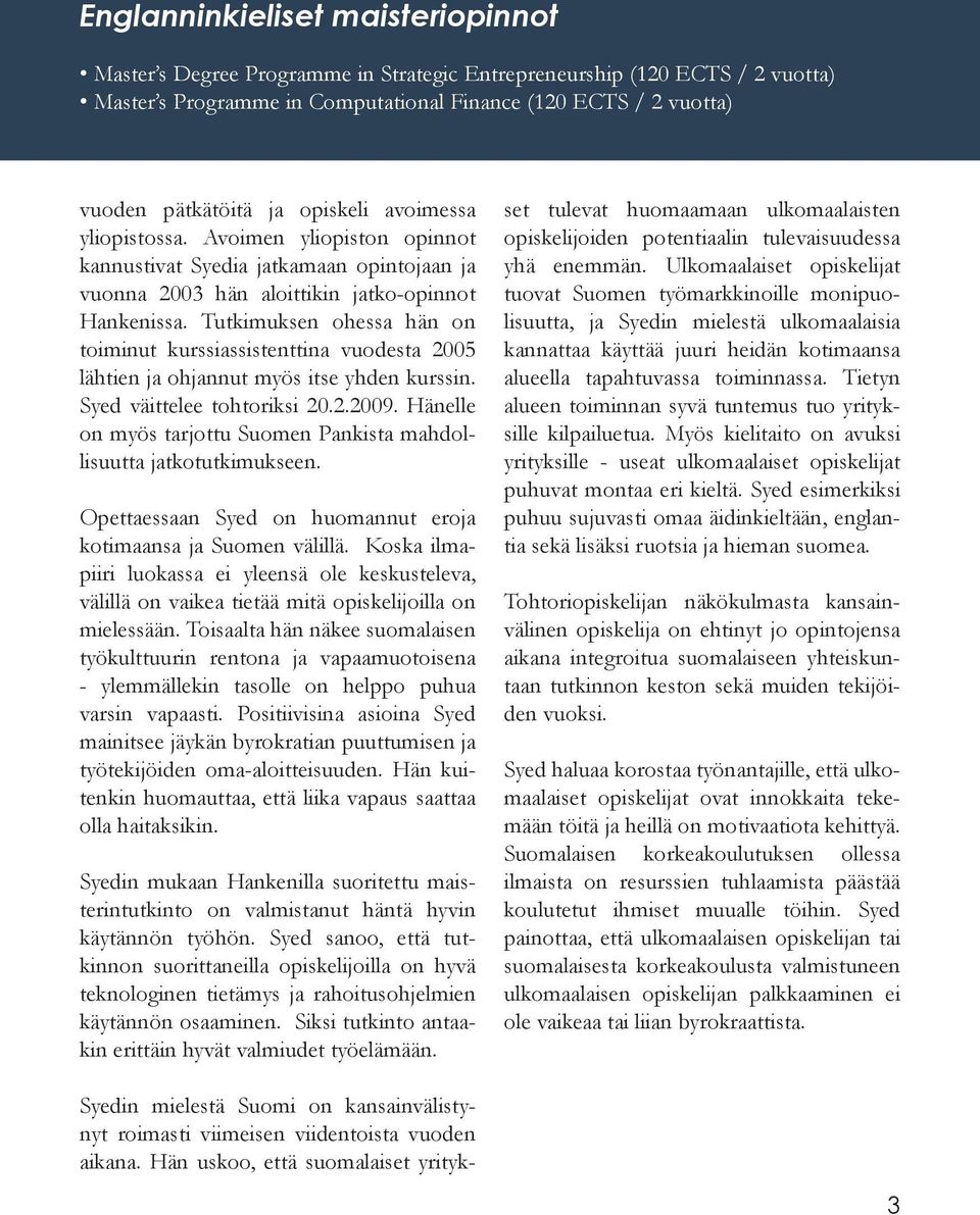 Tutkimuksen ohessa hän on toiminut kurssiassistenttina vuodesta 2005 lähtien ja ohjannut myös itse yhden kurssin. Syed väittelee tohtoriksi 20.2.2009.