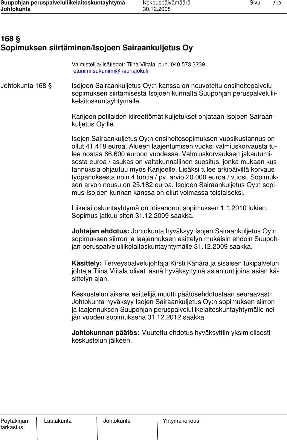 Karijoen potilaiden kiireettömät kuljetukset ohjataan Isojoen Sairaankuljetus Oy:lle. Isojen Sairaankuljetus Oy:n ensihoitosopimuksen vuosikustannus on ollut 41.418 euroa.