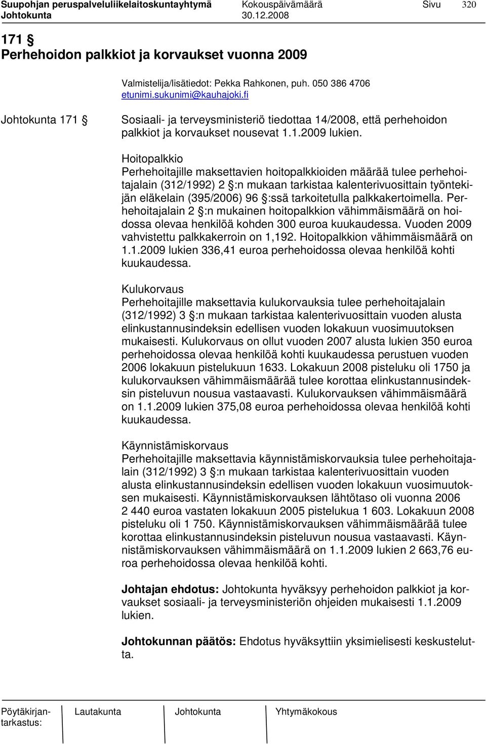 Hoitopalkkio Perhehoitajille maksettavien hoitopalkkioiden määrää tulee perhehoitajalain (312/1992) 2 :n mukaan tarkistaa kalenterivuosittain työntekijän eläkelain (395/2006) 96 :ssä tarkoitetulla