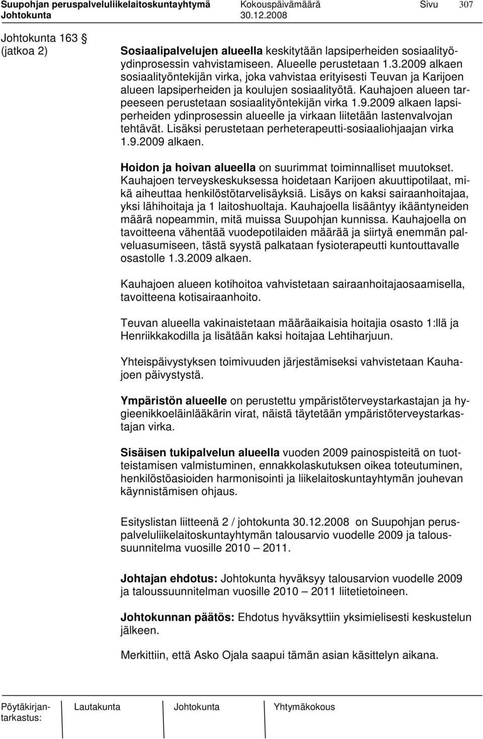 Lisäksi perustetaan perheterapeutti-sosiaaliohjaajan virka 1.9.2009 alkaen. Hoidon ja hoivan alueella on suurimmat toiminnalliset muutokset.