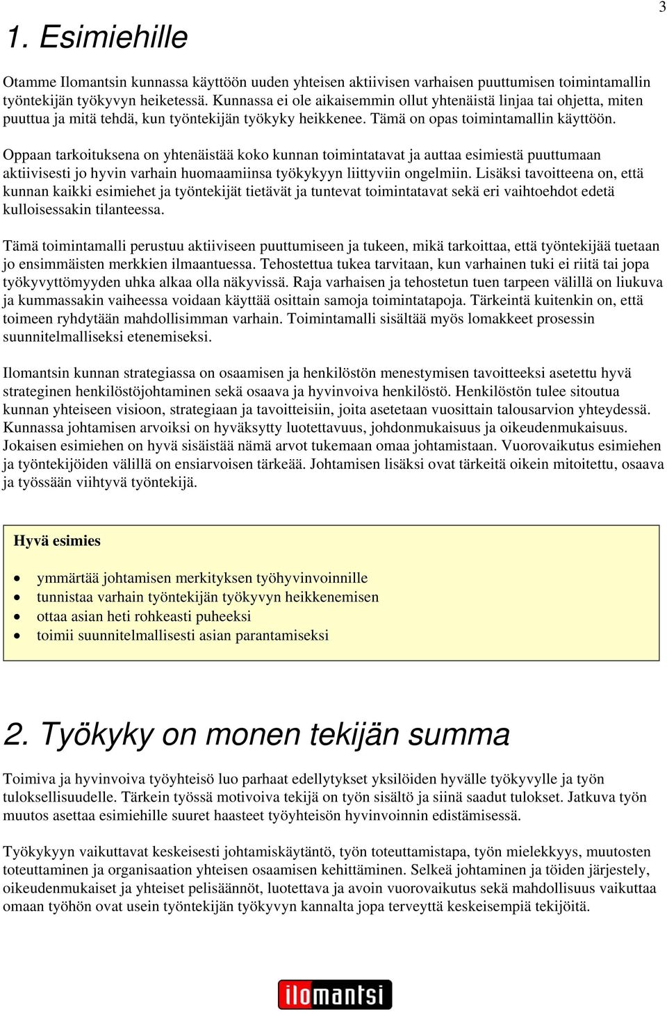 Oppaan tarkoituksena on yhtenäistää koko kunnan toimintatavat ja auttaa esimiestä puuttumaan aktiivisesti jo hyvin varhain huomaamiinsa työkykyyn liittyviin ongelmiin.