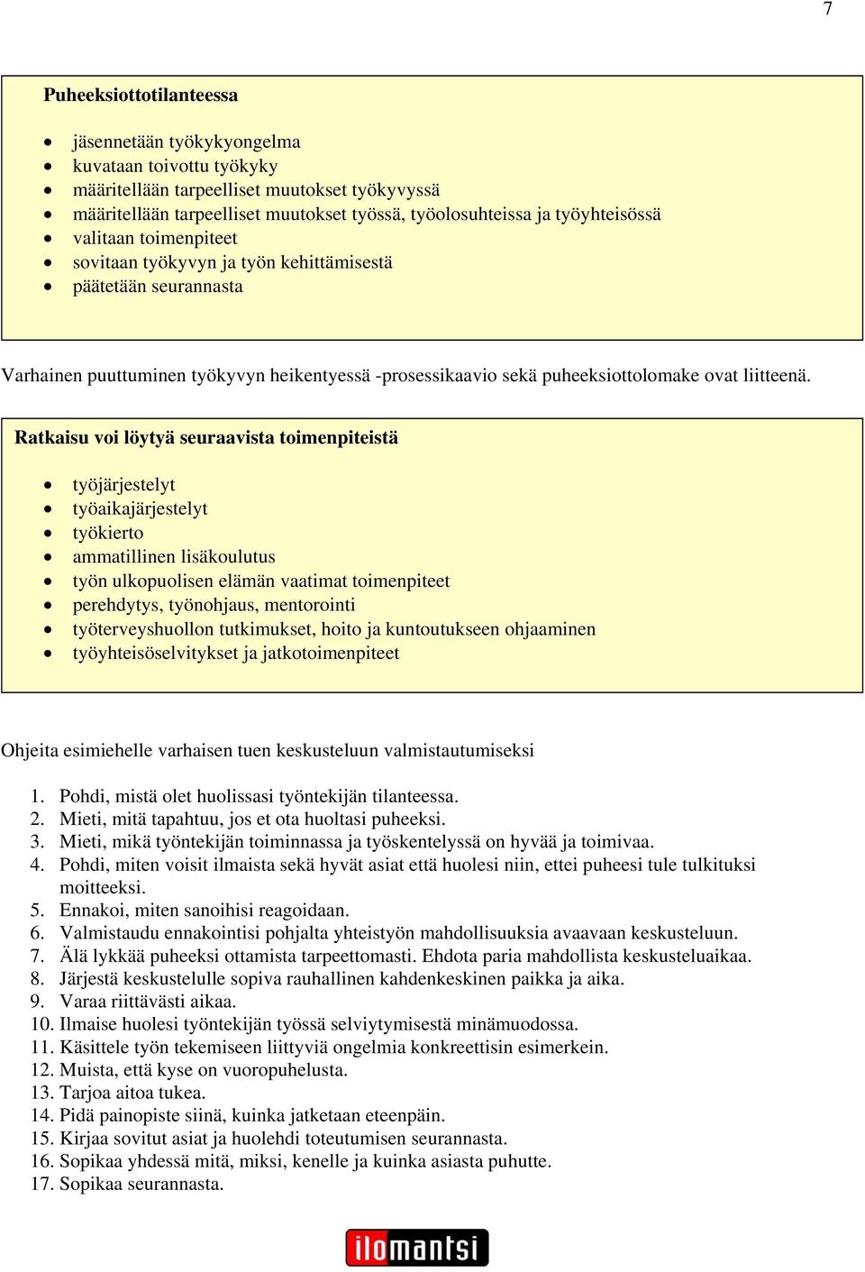 Ratkaisu voi löytyä seuraavista toimenpiteistä työjärjestelyt työaikajärjestelyt työkierto ammatillinen lisäkoulutus työn ulkopuolisen elämän vaatimat toimenpiteet perehdytys, työnohjaus, mentorointi