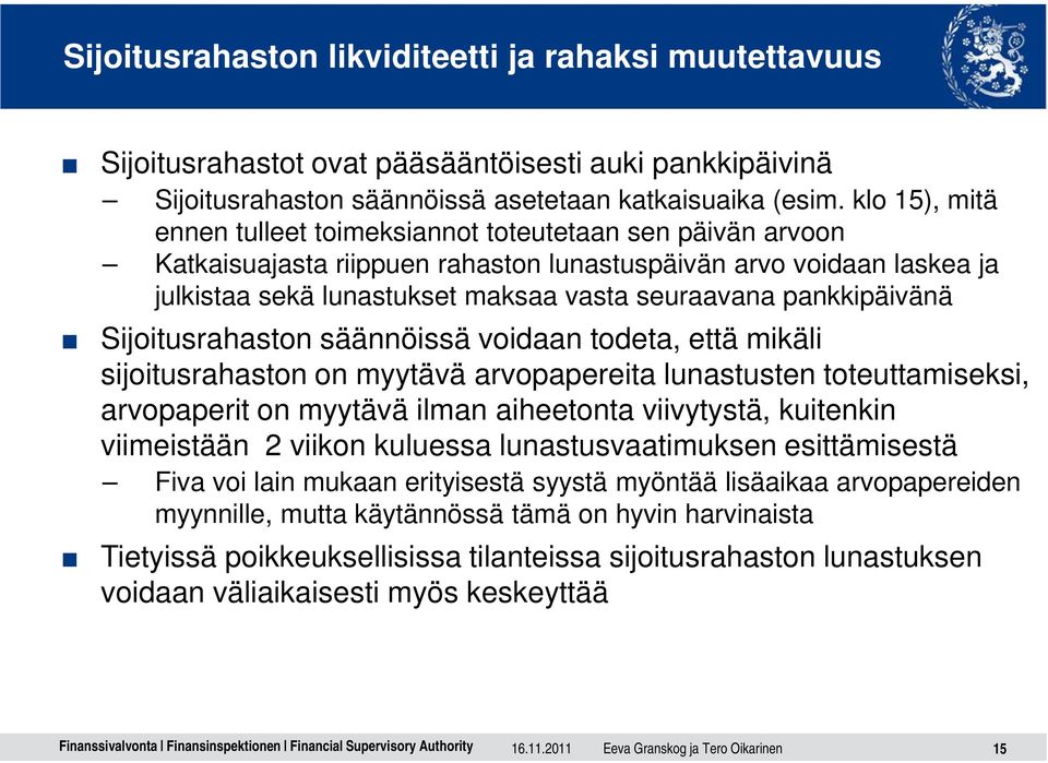 pankkipäivänä Sijoitusrahaston säännöissä voidaan todeta, että mikäli sijoitusrahaston on myytävä arvopapereita lunastusten toteuttamiseksi, arvopaperit on myytävä ilman aiheetonta viivytystä,