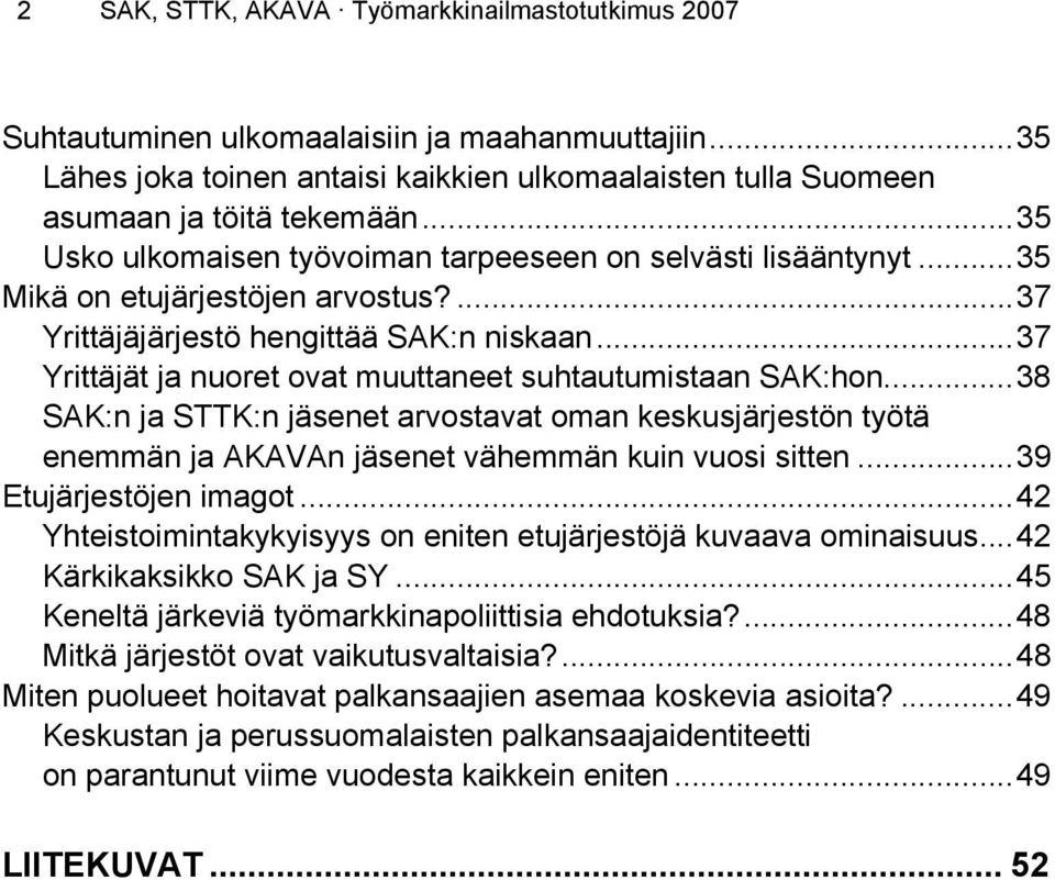 .. :n ja :n jäsenet arvostavat oman keskusjärjestön työtä enemmän ja n jäsenet vähemmän kuin vuosi sitten... Etujärjestöjen imagot... Yhteistoimintakykyisyys on eniten etujärjestöjä kuvaava ominaisuus.