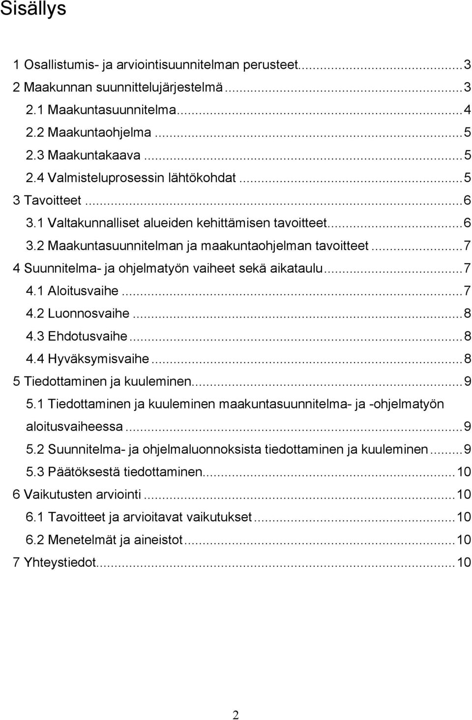 ..7 4.2 Luonnosvaihe...8 4.3 Ehdotusvaihe...8 4.4 Hyväksymisvaihe...8 5 Tiedottaminen ja kuuleminen...9 5.1 Tiedottaminen ja kuuleminen maakuntasuunnitelma- ja -ohjelmatyön aloitusvaiheessa...9 5.2 Suunnitelma- ja ohjelmaluonnoksista tiedottaminen ja kuuleminen.