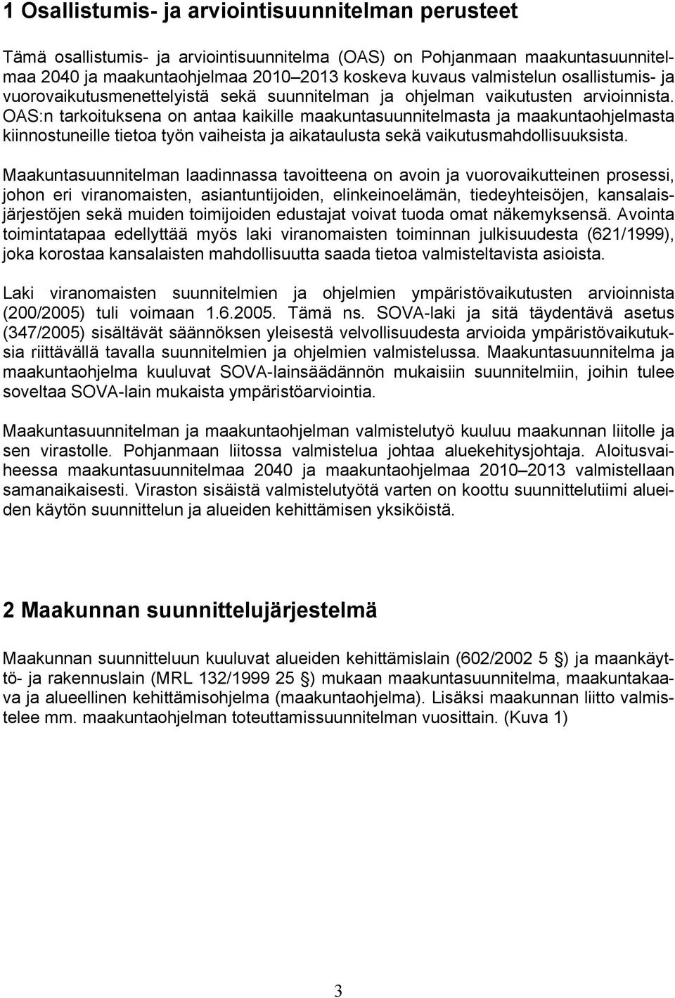 OAS:n tarkoituksena on antaa kaikille maakuntasuunnitelmasta ja maakuntaohjelmasta kiinnostuneille tietoa työn vaiheista ja aikataulusta sekä vaikutusmahdollisuuksista.