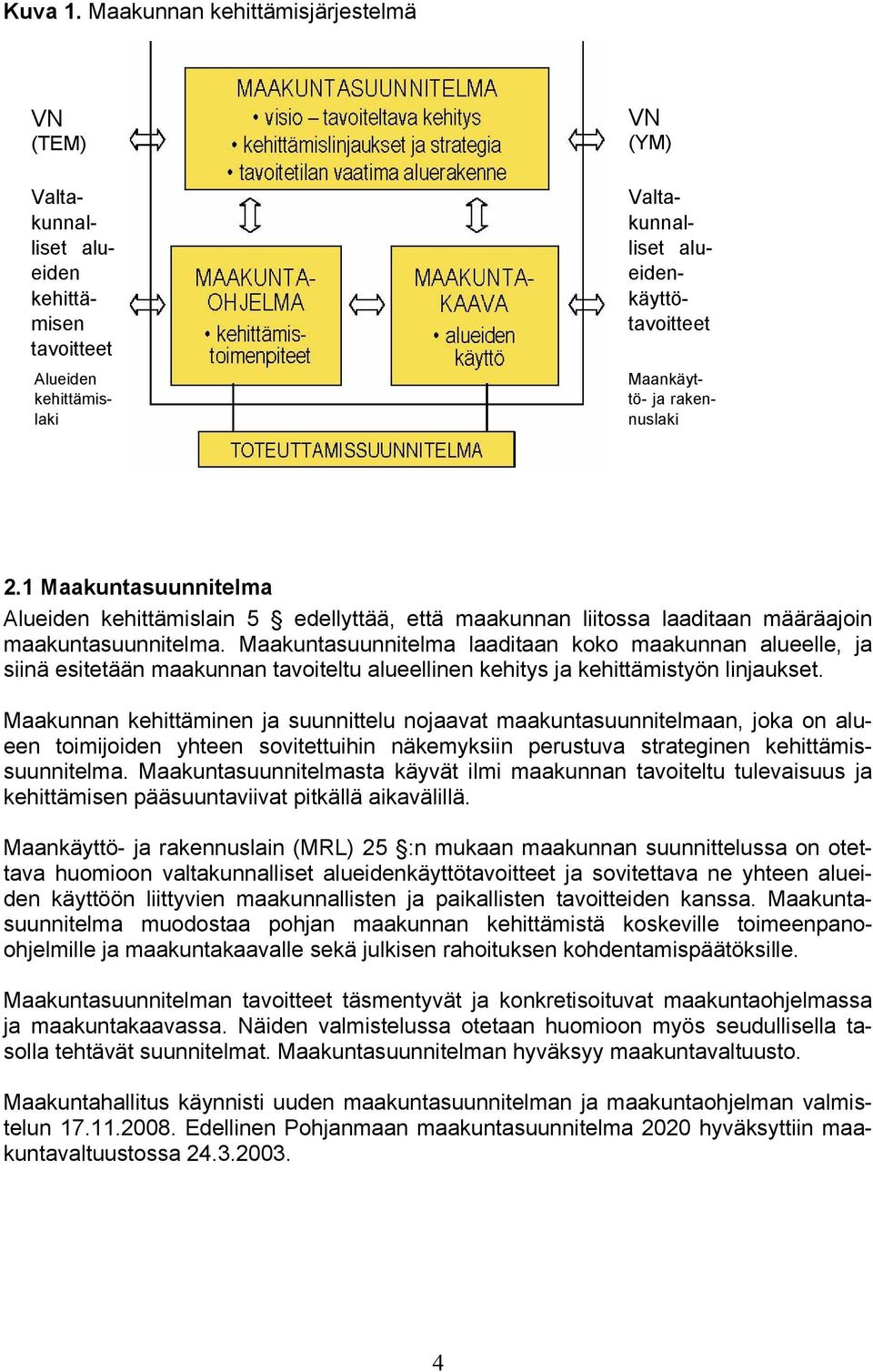 1 Maakuntasuunnitelma Alueiden kehittämislain 5 edellyttää, että maakunnan liitossa laaditaan määräajoin maakuntasuunnitelma.
