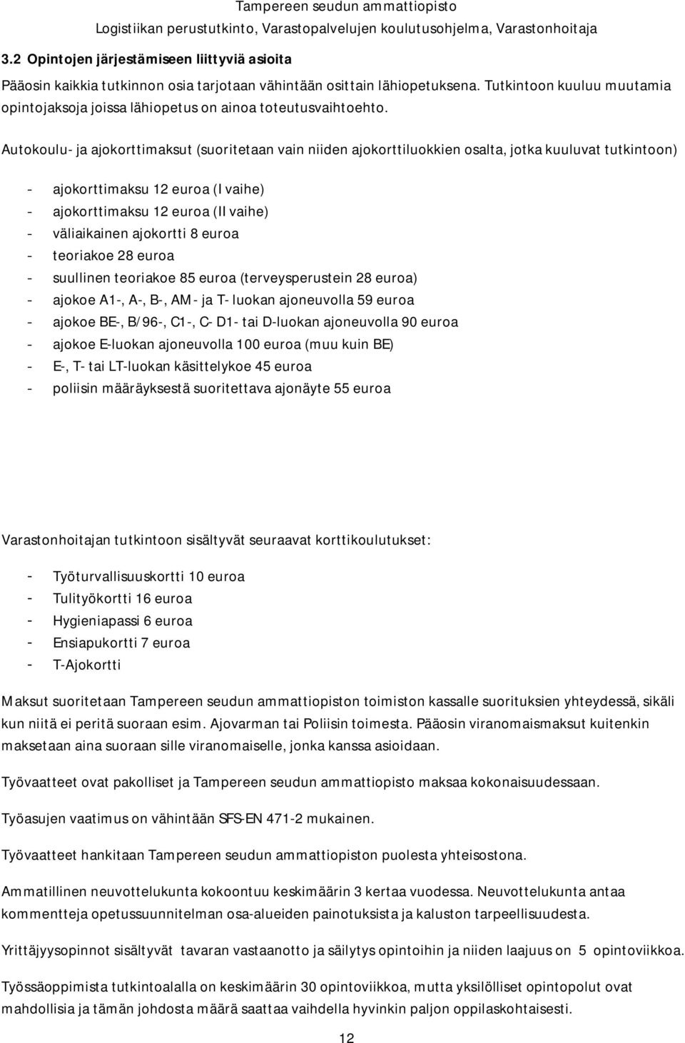 Autokoulu- ja ajokorttimaksut (suoritetaan vain niiden ajokorttiluokkien osalta, jotka kuuluvat tutkintoon) - ajokorttimaksu 12 euroa (I vaihe) - ajokorttimaksu 12 euroa (II vaihe) - väliaikainen