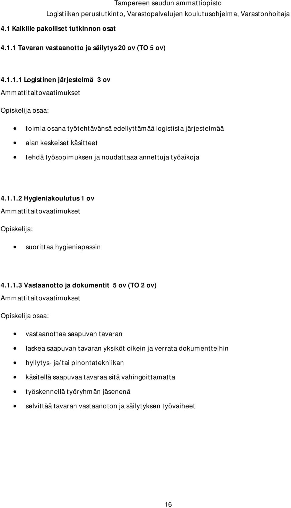 1.2 Hygieniakoulutus 1 ov Ammattitaitovaatimukset Opiskelija: suorittaa hygieniapassin 4.1.1.3 Vastaanotto ja dokumentit 5 ov (TO 2 ov) Ammattitaitovaatimukset Opiskelija osaa: vastaanottaa