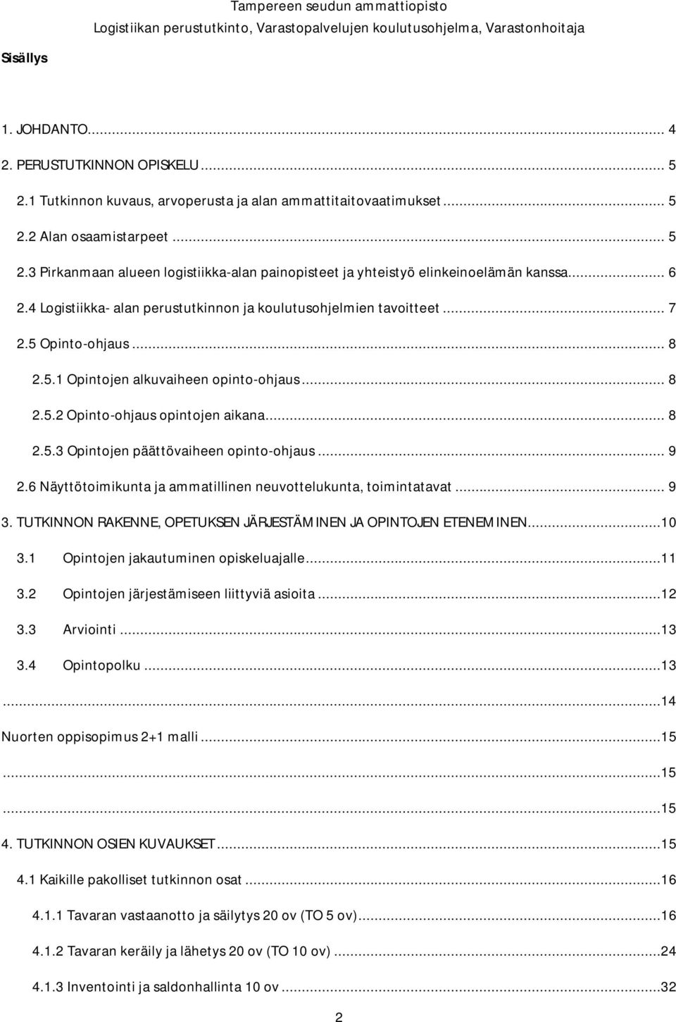 .. 9 2.6 Näyttötoimikunta ja ammatillinen neuvottelukunta, toimintatavat... 9 3. TUTKINNON RAKENNE, OPETUKSEN JÄRJESTÄMINEN JA OPINTOJEN ETENEMINEN...10 3.1 Opintojen jakautuminen opiskeluajalle...11 3.