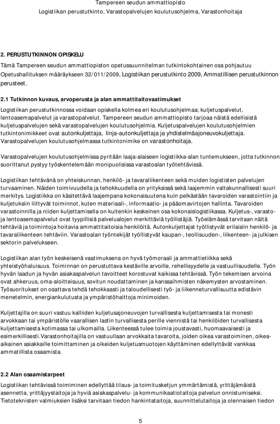 1 Tutkinnon kuvaus, arvoperusta ja alan ammattitaitovaatimukset Logistiikan perustutkinnossa voidaan opiskella kolmea eri koulutusohjelmaa; kuljetuspalvelut, lentoasemapalvelut ja varastopalvelut.