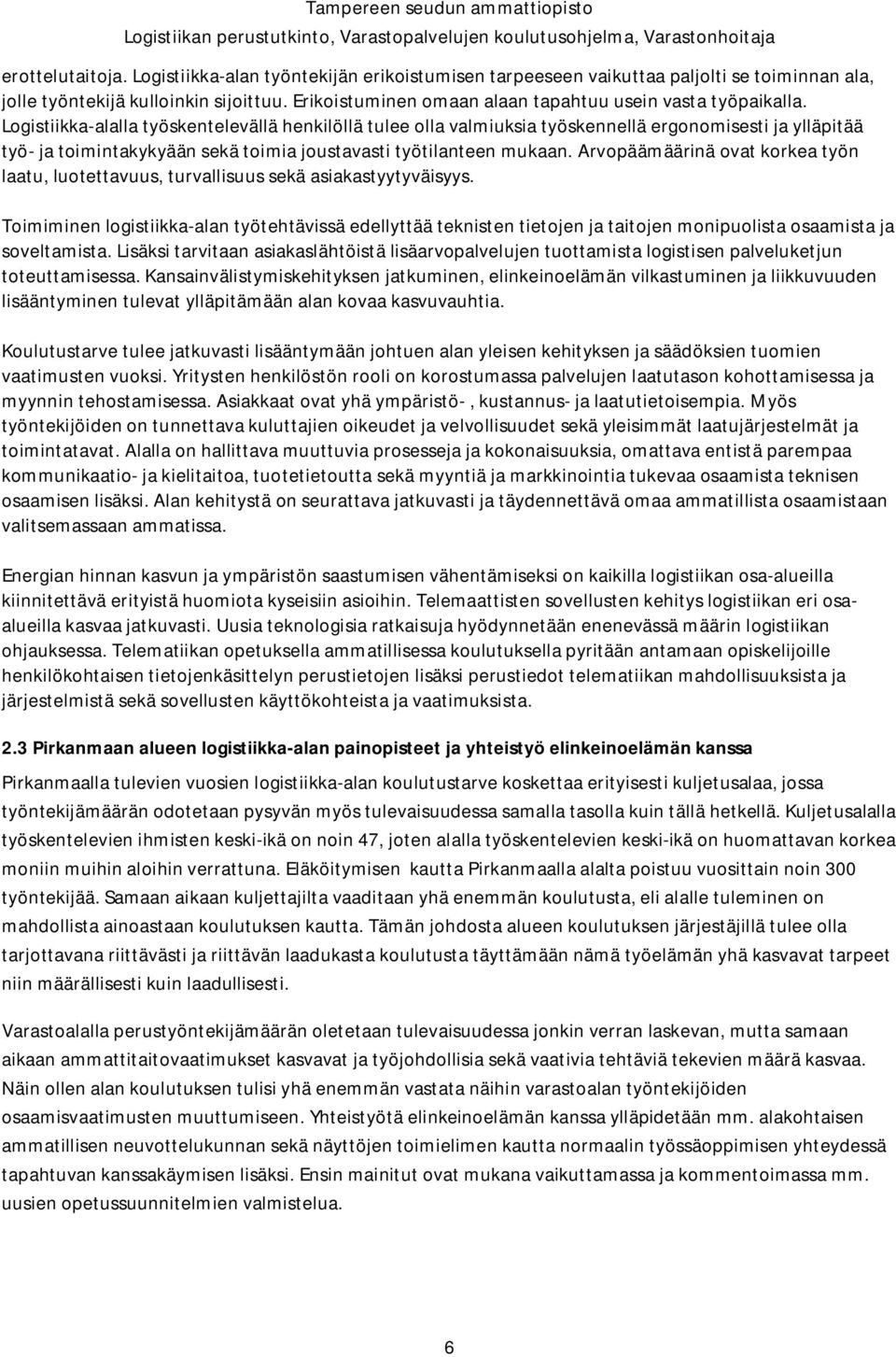 Logistiikka-alalla työskentelevällä henkilöllä tulee olla valmiuksia työskennellä ergonomisesti ja ylläpitää työ- ja toimintakykyään sekä toimia joustavasti työtilanteen mukaan.