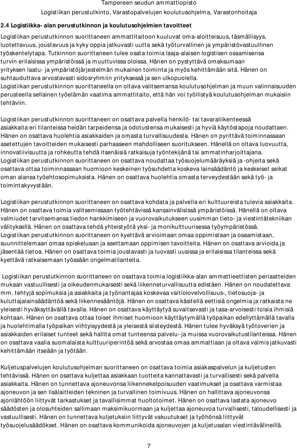 Tutkinnon suorittaneen tulee osata toimia laaja-alaisen logistisen osaamisensa turvin erilaisissa ympäristöissä ja muuttuvissa oloissa.