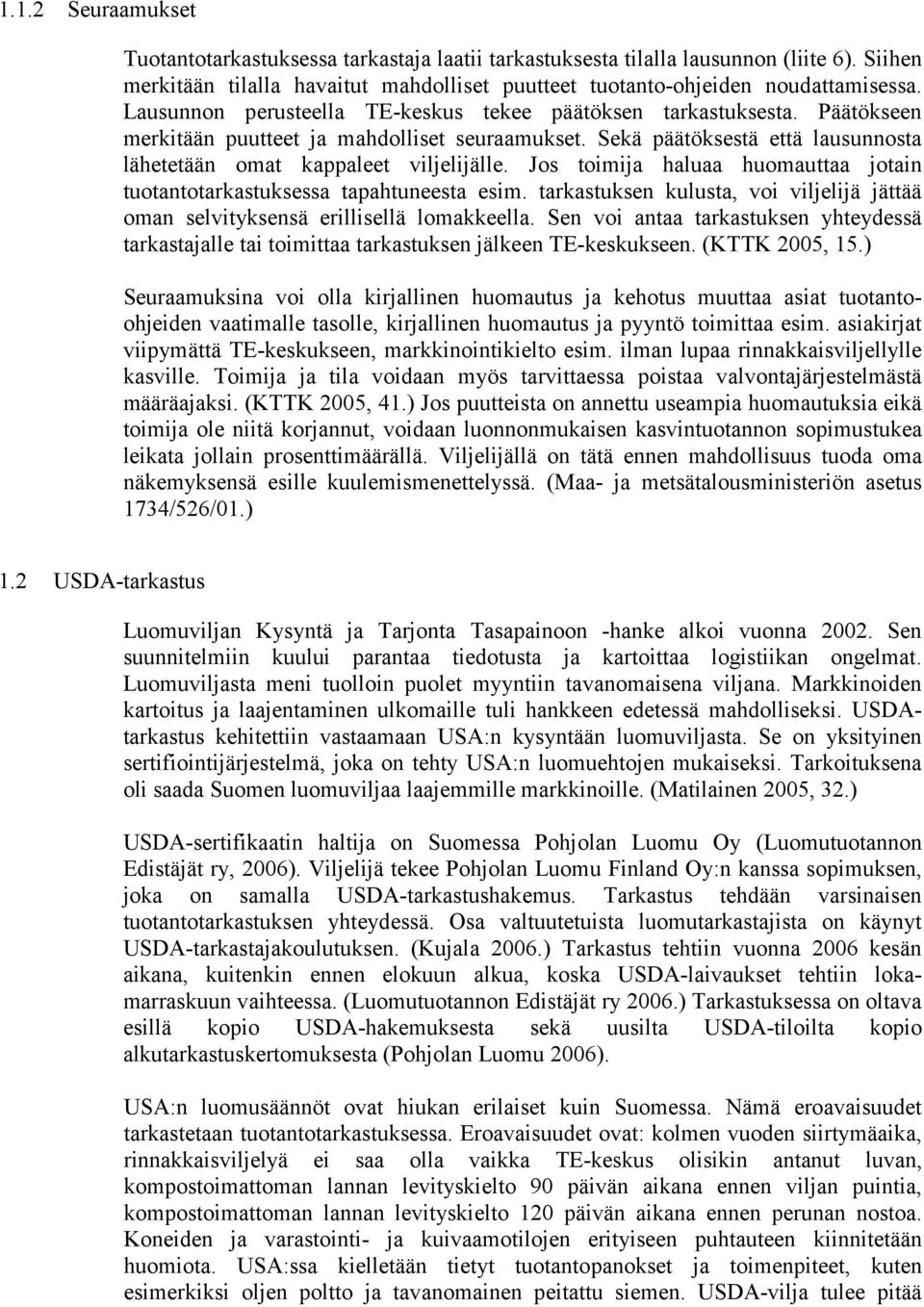 Jos toimija haluaa huomauttaa jotain tuotantotarkastuksessa tapahtuneesta esim. tarkastuksen kulusta, voi viljelijä jättää oman selvityksensä erillisellä lomakkeella.