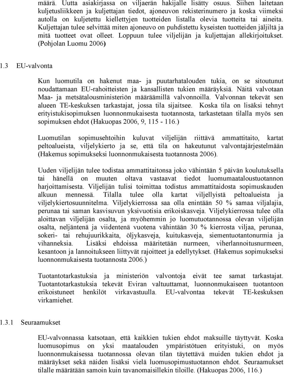 Kuljettajan tulee selvittää miten ajoneuvo on puhdistettu kyseisten tuotteiden jäljiltä ja mitä tuotteet ovat olleet. Loppuun tulee viljelijän ja kuljettajan allekirjoitukset. (Pohjolan Luomu 2006) 1.