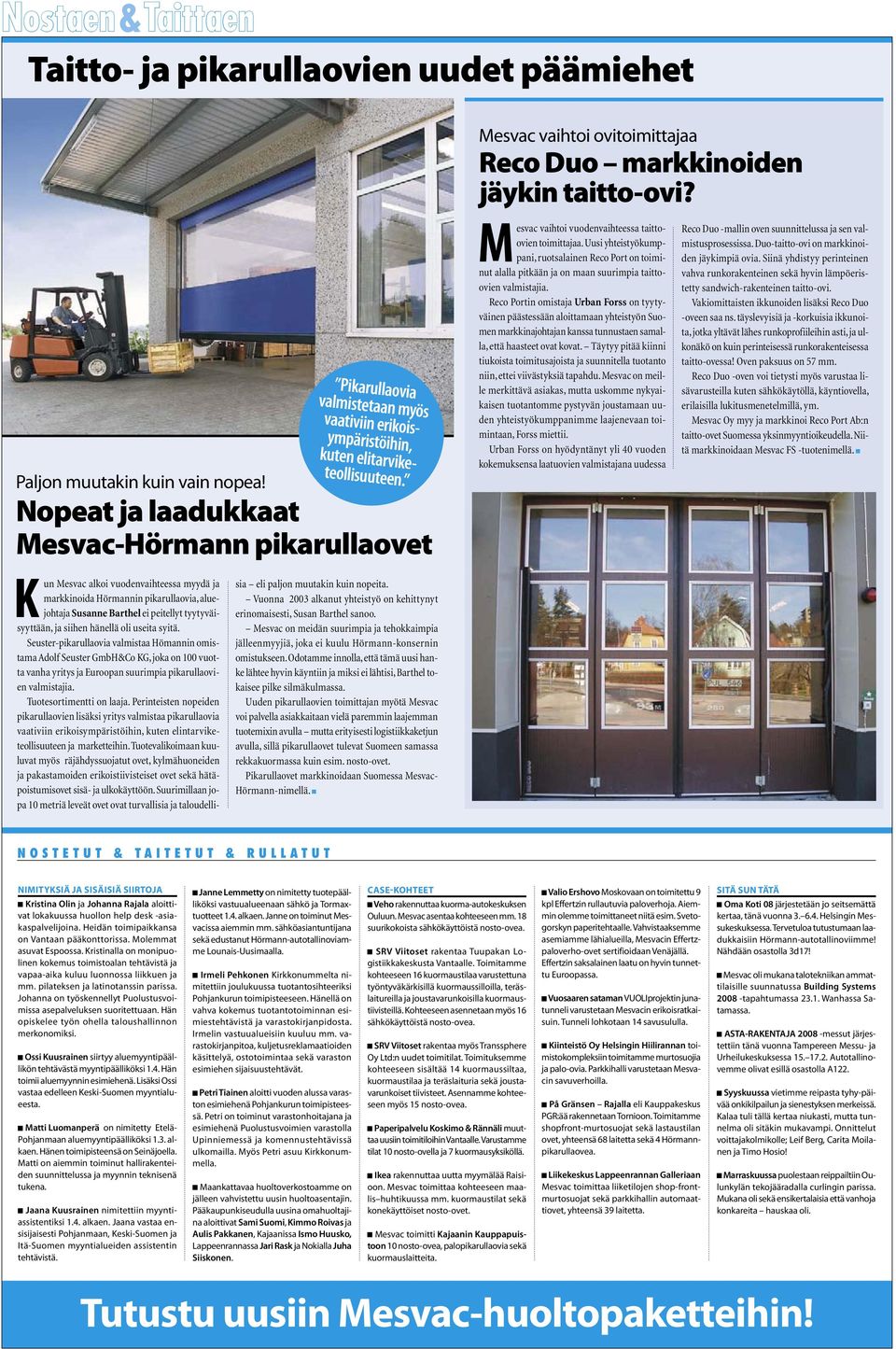 Nopeat ja laadukkaat Mesvac-Hörmann pikarullaovet Kun Mesvac alkoi vuodenvaihteessa myydä ja markkinoida Hörmannin pikarullaovia, aluejohtaja Susanne Barthel ei peitellyt tyytyväisyyttään, ja siihen
