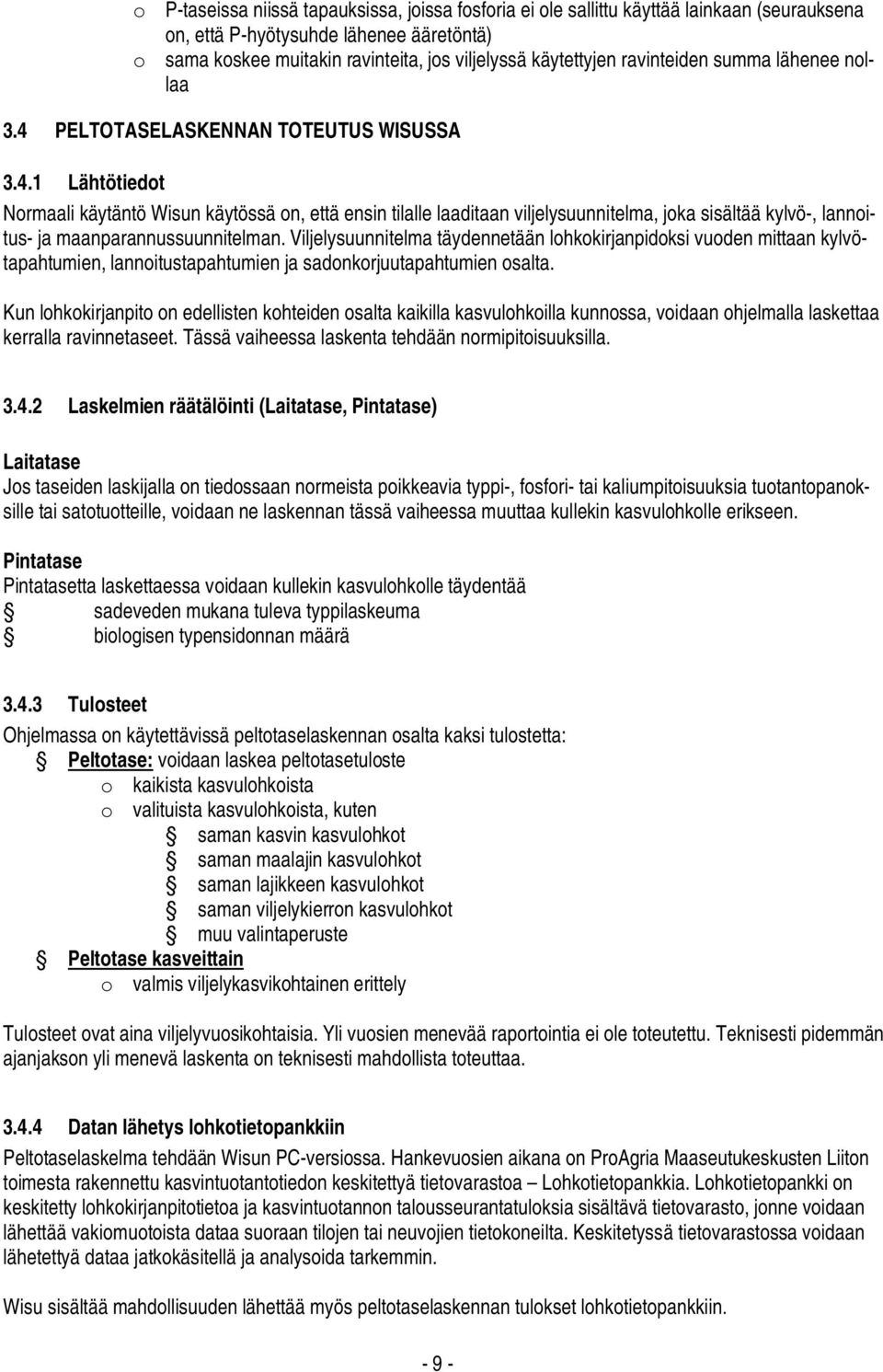 Viljelysuunnitelma täydennetään lohkokirjanpidoksi vuoden mittaan kylvötapahtumien, lannoitustapahtumien ja sadonkorjuutapahtumien osalta.