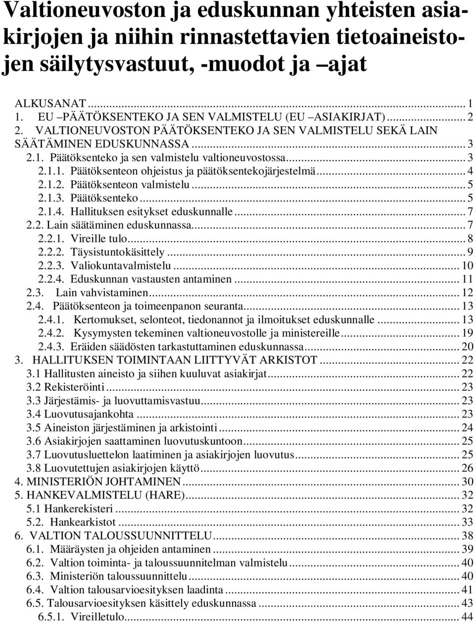 .. 4 2.1.2. Päätöksenteon valmistelu... 5 2.1.3. Päätöksenteko... 5 2.1.4. Hallituksen esitykset eduskunnalle... 7 2.2. Lain säätäen eduskunnassa... 7 2.2.1. Vireille tulo... 8 2.2.2. Täysistuntokäsittely.