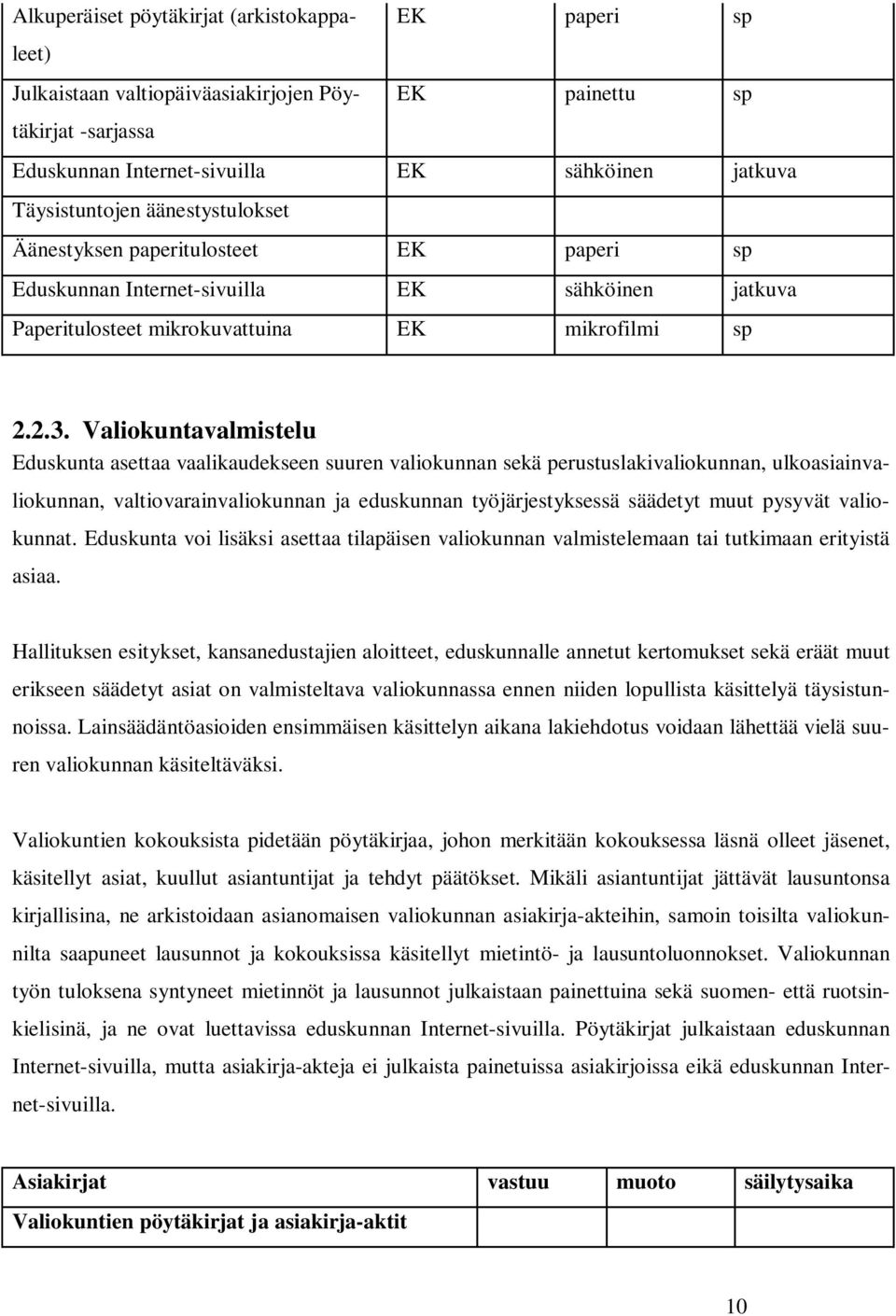 Valiokuntavalmistelu Eduskunta asettaa vaalikaudekseen suuren valiokunnan sekä perustuslakivaliokunnan, ulkoasiainvaliokunnan, valtiovarainvaliokunnan ja eduskunnan työjärjestyksessä säädetyt muut