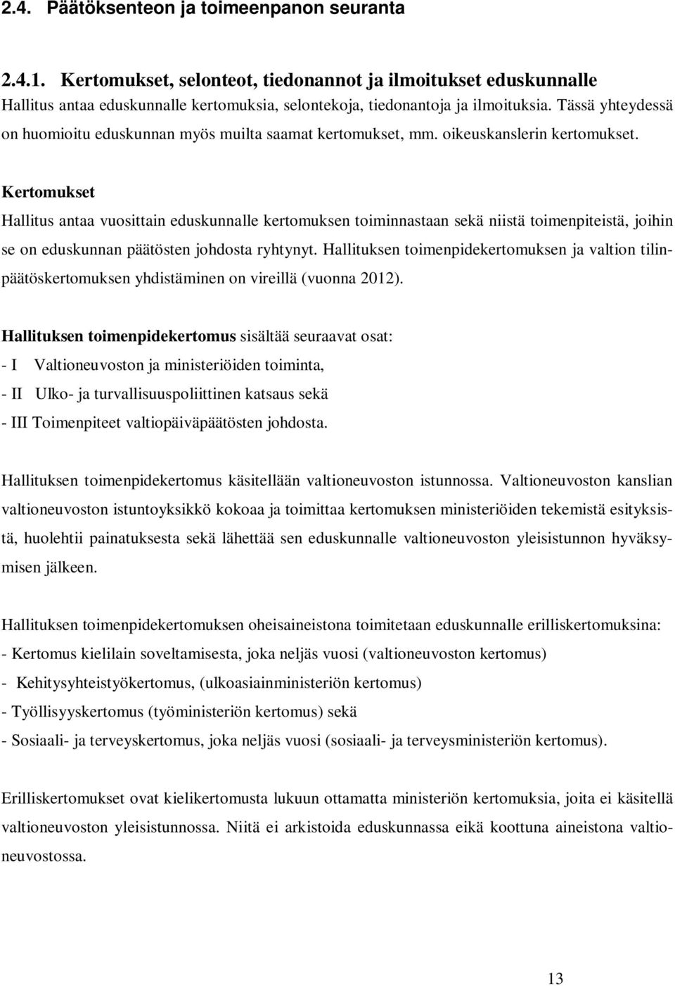 Kertomukset Hallitus antaa vuosittain eduskunnalle kertomuksen toinastaan sekä niistä toimenpiteistä, joihin se on eduskunnan päätösten johdosta ryhtynyt.