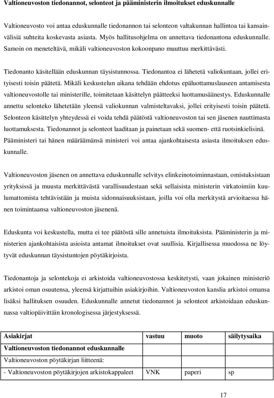 Tiedonanto käsitellään eduskunnan täysistunnossa. Tiedonantoa ei lähetetä valiokuntaan, jollei erityisesti toisin päätetä.