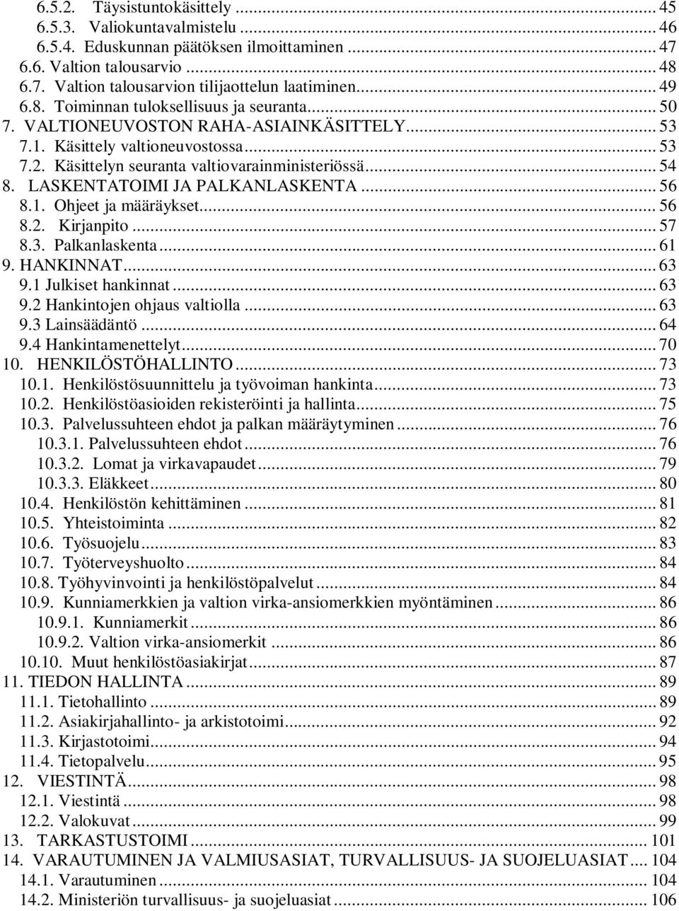 LASKENTATOIMI JA PALKANLASKENTA... 56 8.1. Ohjeet ja määräykset... 56 8.2. Kirjanpito... 57 8.3. Palkanlaskenta... 61 9. HANKINNAT... 63 9.1 Julkiset hankinnat... 63 9.2 Hankintojen ohjaus valtiolla.