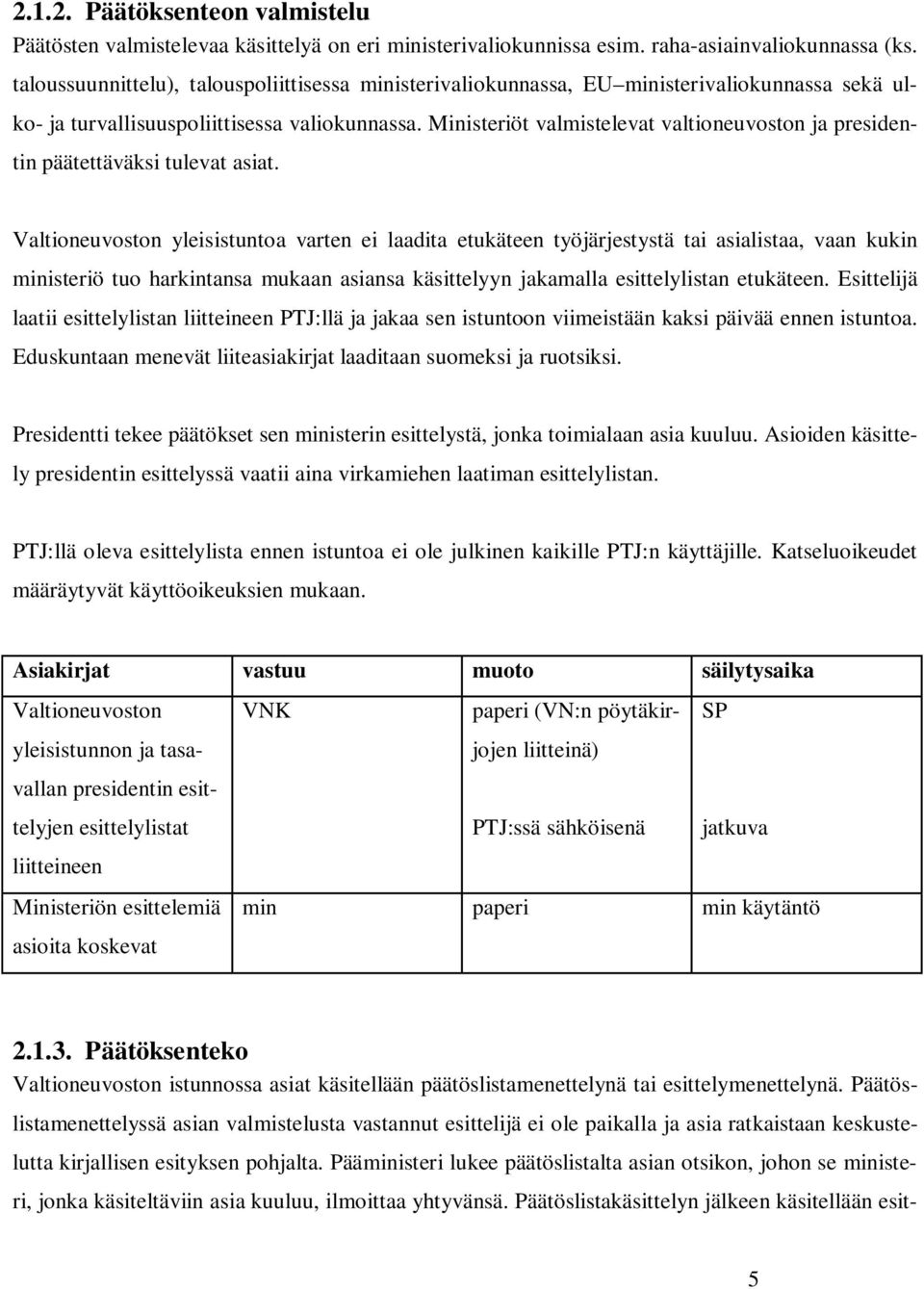 Ministeriöt valmistelevat valtioneuvoston ja presidentin päätettäväksi tulevat asiat.