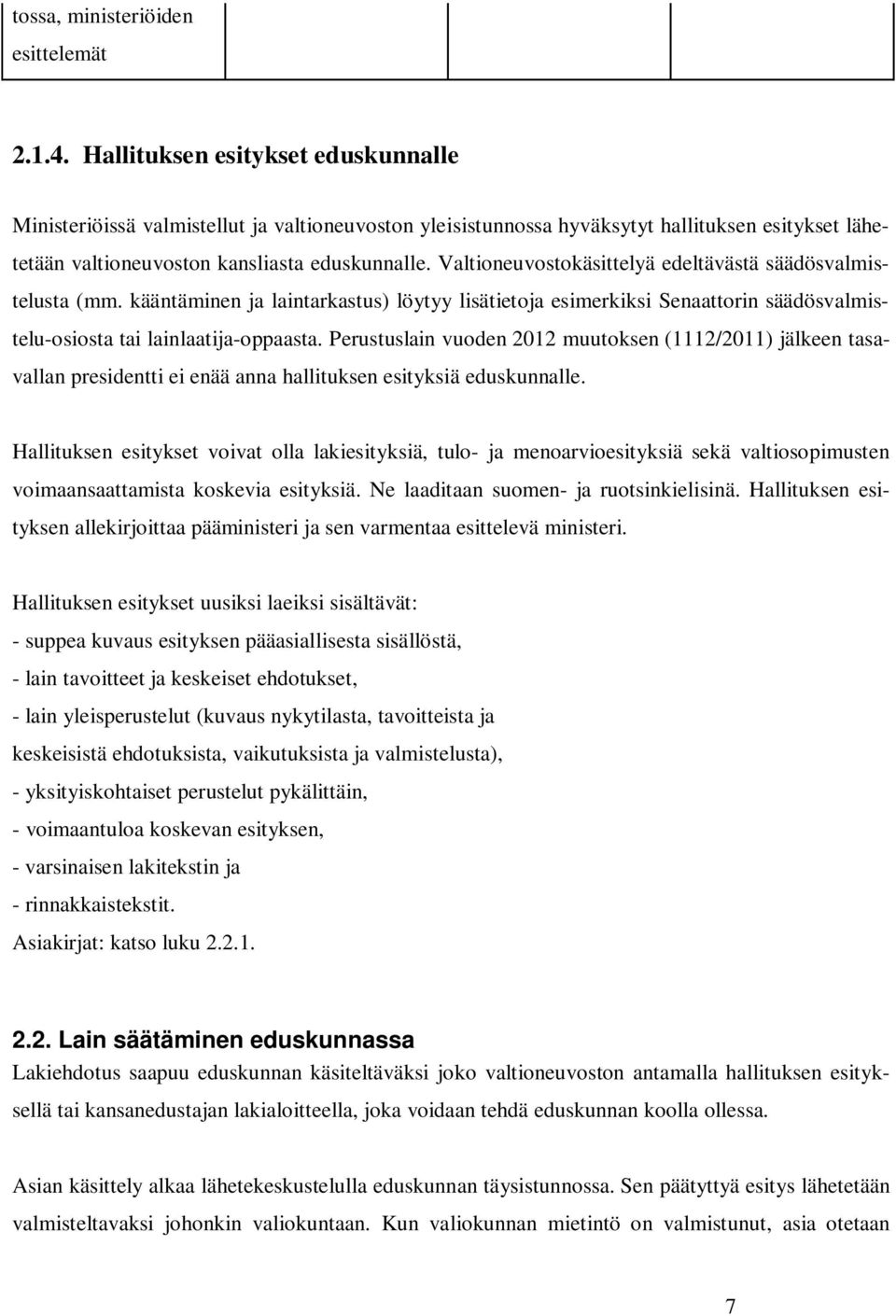 Valtioneuvostokäsittelyä edeltävästä säädösvalmistelusta (mm. kääntäen ja laintarkastus) löytyy lisätietoja esimerkiksi Senaattorin säädösvalmistelu-osiosta tai lainlaatija-oppaasta.